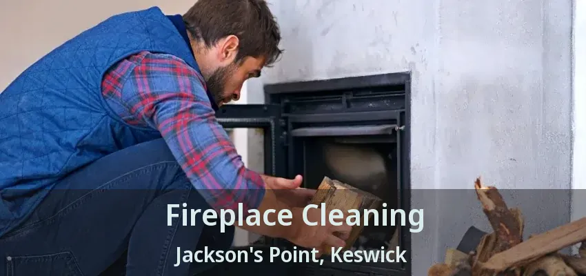 Fireplace Cleaning Jackson's Point, Keswick - ON