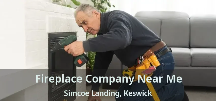 Fireplace Company Near Me Simcoe Landing, Keswick - ON