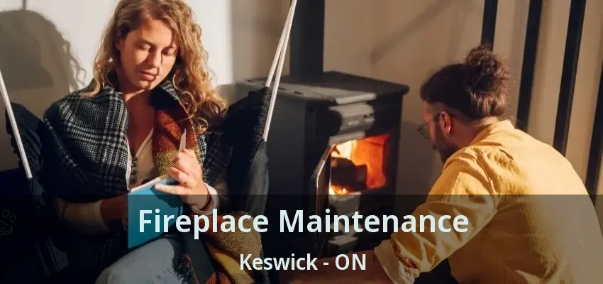 Fireplace Maintenance Keswick - ON