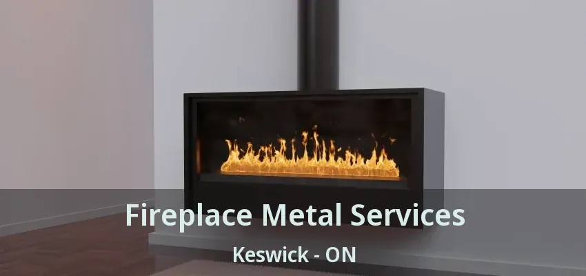 Fireplace Metal Services Keswick - ON