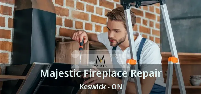 Majestic Fireplace Repair Keswick - ON