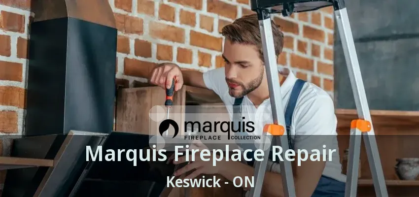 Marquis Fireplace Repair Keswick - ON