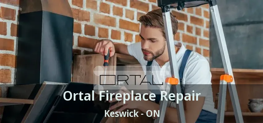 Ortal Fireplace Repair Keswick - ON