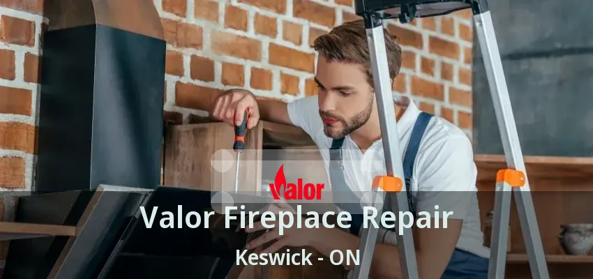 Valor Fireplace Repair Keswick - ON