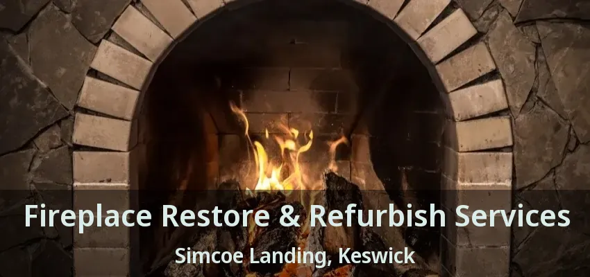 Fireplace Restore & Refurbish Services Simcoe Landing, Keswick - ON