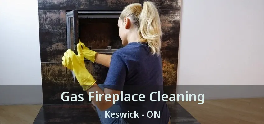 Gas Fireplace Cleaning Keswick - ON