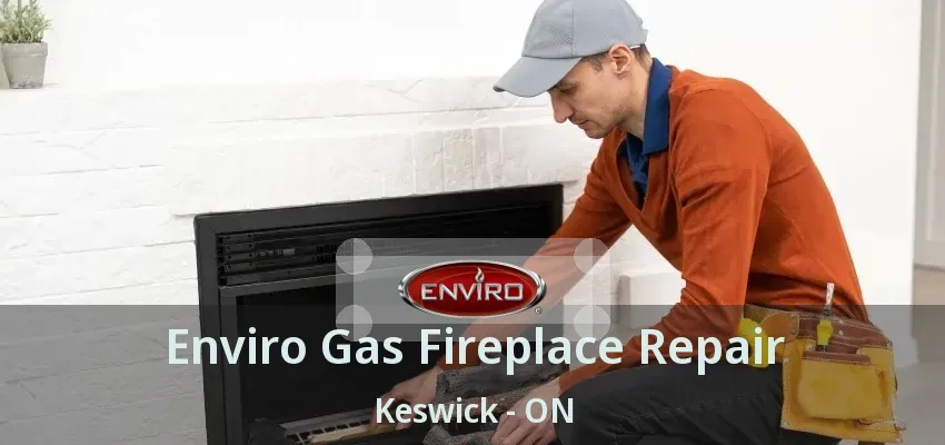 Enviro Gas Fireplace Repair Keswick - ON