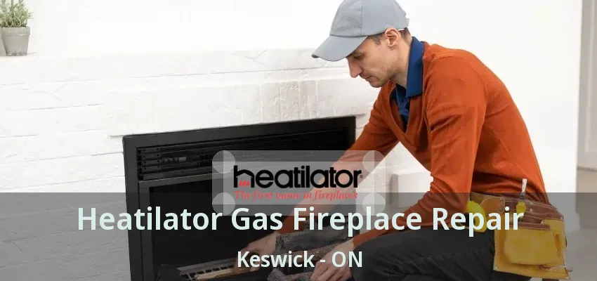 Heatilator Gas Fireplace Repair Keswick - ON
