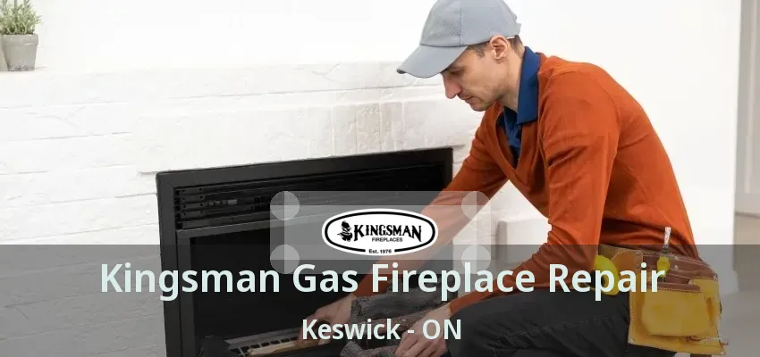 Kingsman Gas Fireplace Repair Keswick - ON