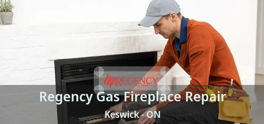 Regency Gas Fireplace Repair Keswick - ON