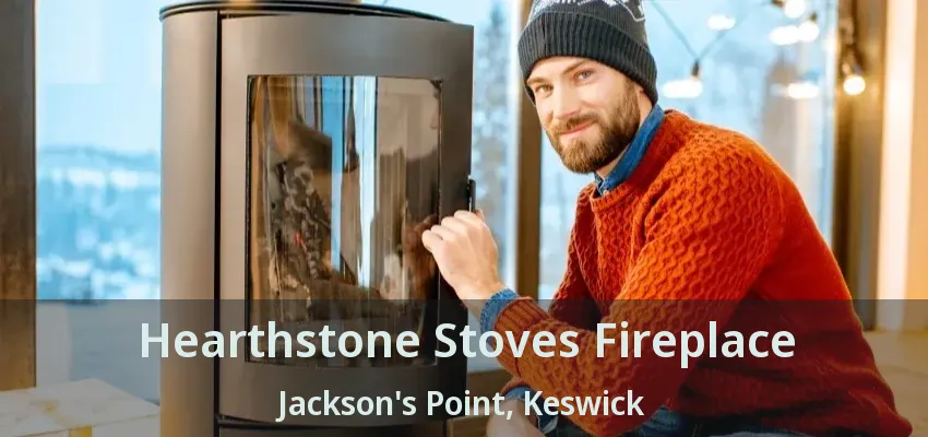 Hearthstone Stoves Fireplace Jackson's Point, Keswick - ON