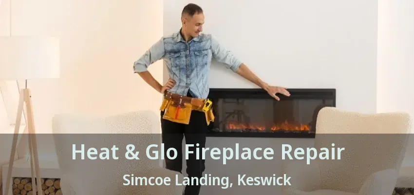 Heat & Glo Fireplace Repair Simcoe Landing, Keswick - ON Heat & Glo Fireplace Repair Simcoe Landing, Keswick - ON