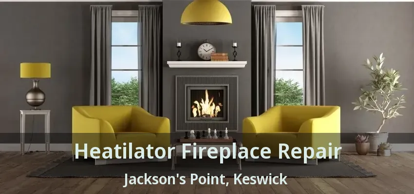 Heatilator Fireplace Repair Jackson's Point, Keswick - ON