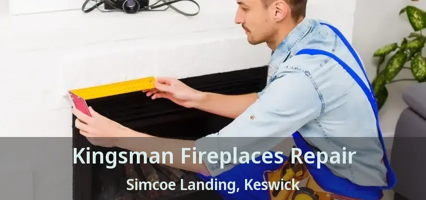 Kingsman Fireplaces Repair Simcoe Landing, Keswick - ON