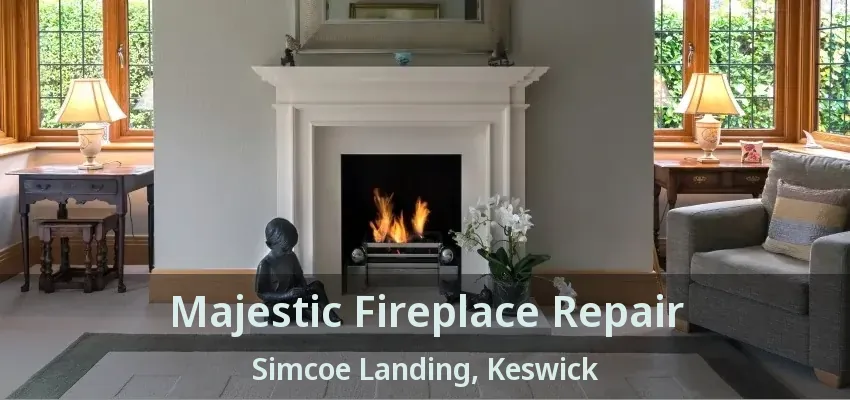 Majestic Fireplace Repair Simcoe Landing, Keswick - ON