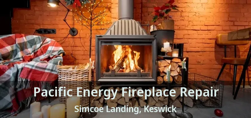 Pacific Energy Fireplace Repair Simcoe Landing, Keswick - ON