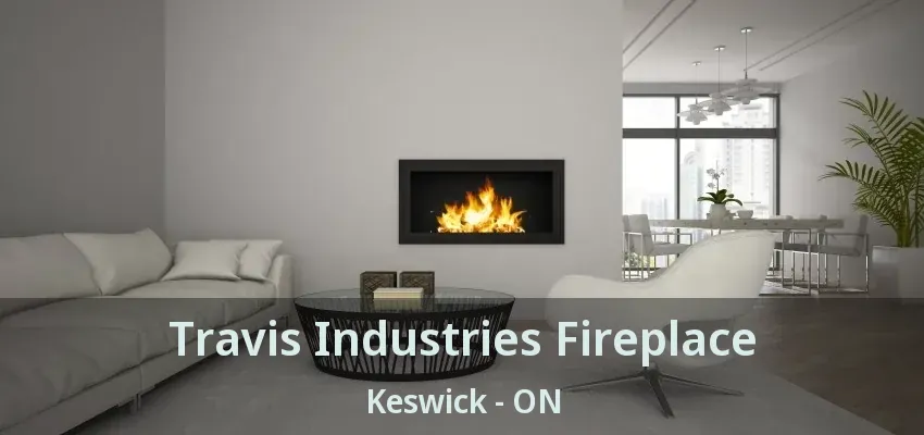 Travis Industries Fireplace Keswick - ON
