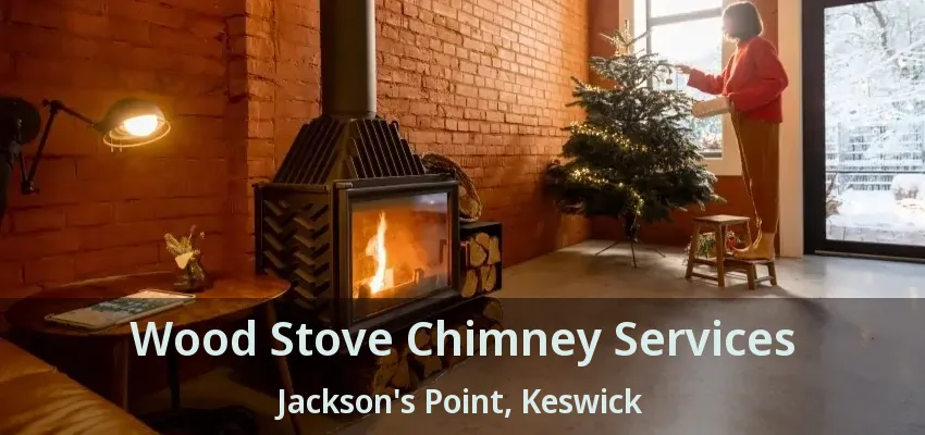 Wood Stove Chimney Services Jackson's Point, Keswick - ON