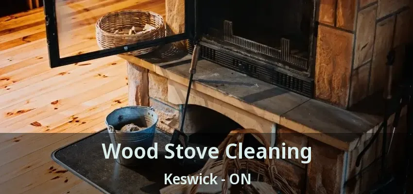 Wood Stove Cleaning Keswick - ON
