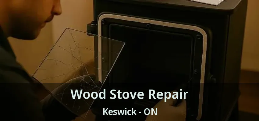 Wood Stove Repair Keswick - ON